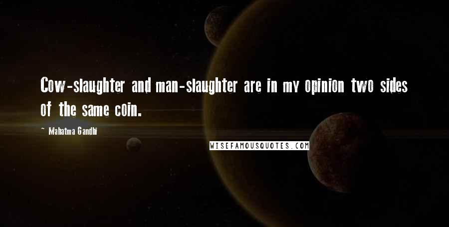 Mahatma Gandhi Quotes: Cow-slaughter and man-slaughter are in my opinion two sides of the same coin.
