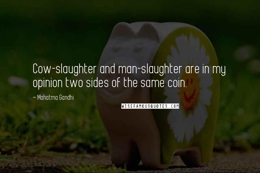 Mahatma Gandhi Quotes: Cow-slaughter and man-slaughter are in my opinion two sides of the same coin.