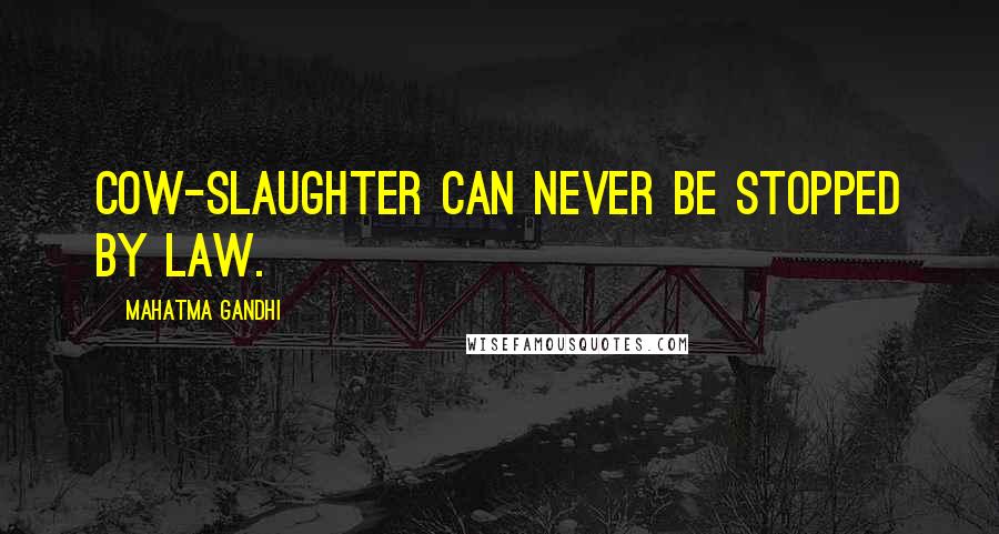 Mahatma Gandhi Quotes: Cow-slaughter can never be stopped by law.