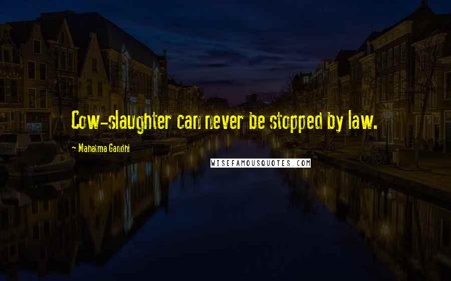 Mahatma Gandhi Quotes: Cow-slaughter can never be stopped by law.