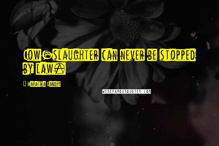 Mahatma Gandhi Quotes: Cow-slaughter can never be stopped by law.
