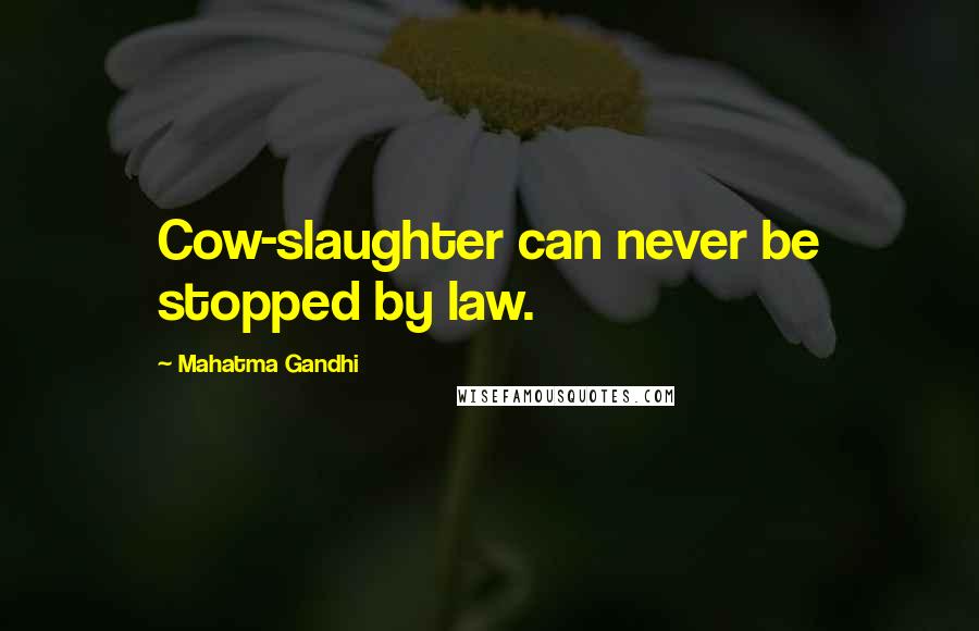 Mahatma Gandhi Quotes: Cow-slaughter can never be stopped by law.