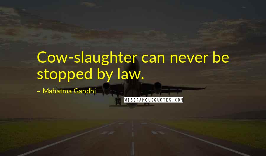 Mahatma Gandhi Quotes: Cow-slaughter can never be stopped by law.