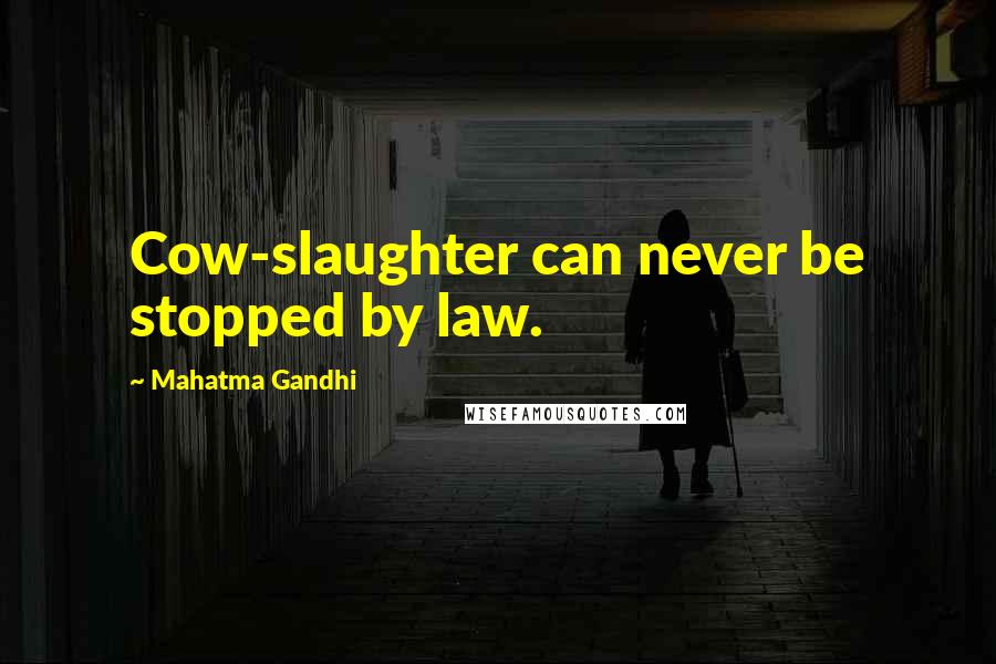 Mahatma Gandhi Quotes: Cow-slaughter can never be stopped by law.