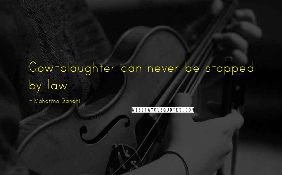 Mahatma Gandhi Quotes: Cow-slaughter can never be stopped by law.