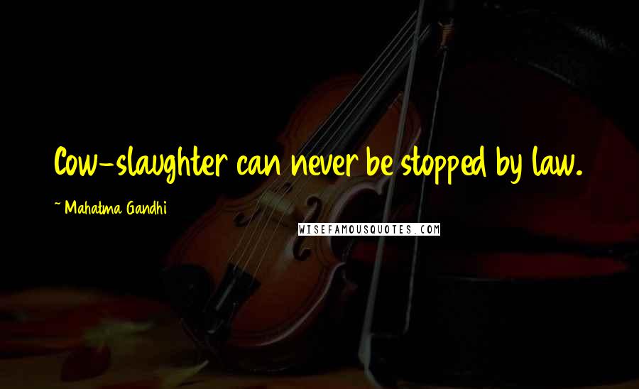Mahatma Gandhi Quotes: Cow-slaughter can never be stopped by law.