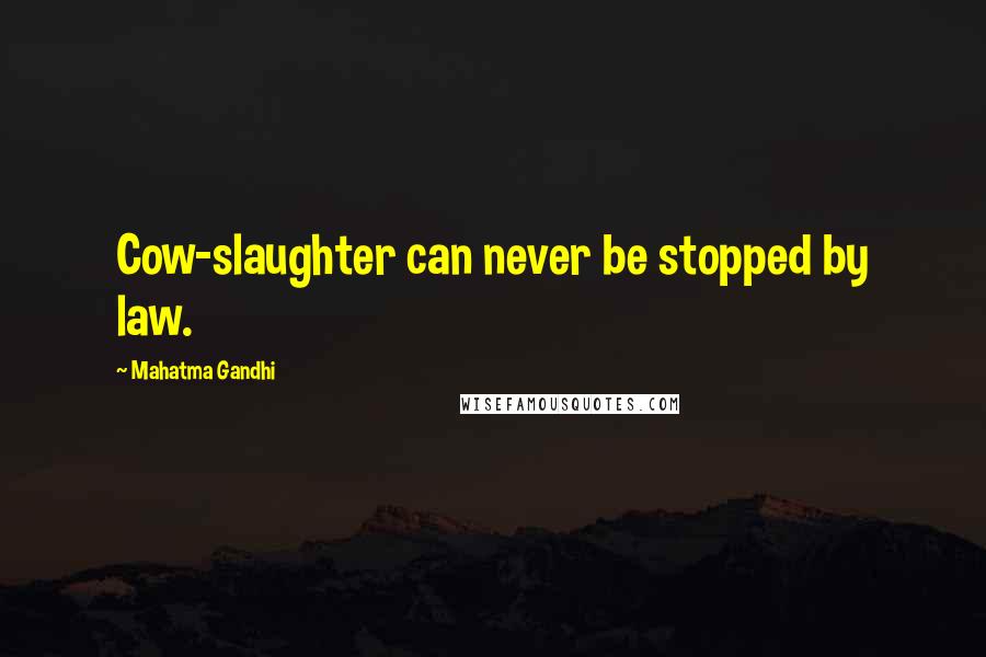 Mahatma Gandhi Quotes: Cow-slaughter can never be stopped by law.