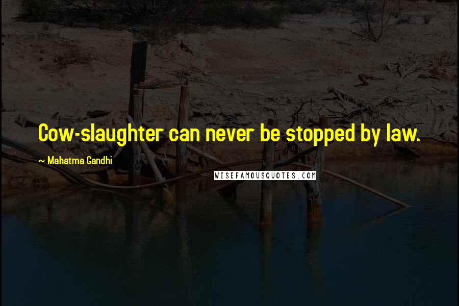 Mahatma Gandhi Quotes: Cow-slaughter can never be stopped by law.