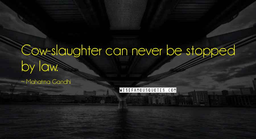 Mahatma Gandhi Quotes: Cow-slaughter can never be stopped by law.