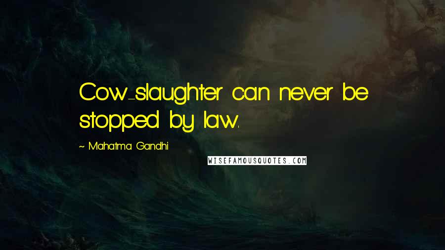Mahatma Gandhi Quotes: Cow-slaughter can never be stopped by law.