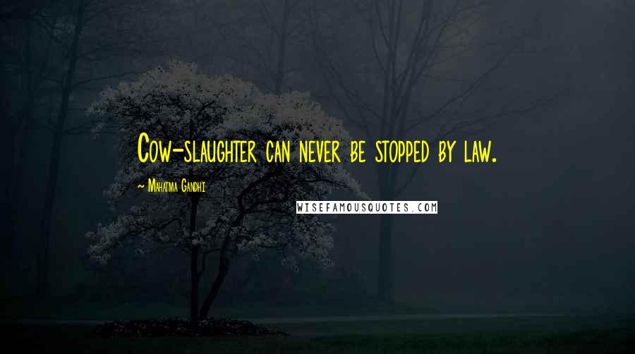 Mahatma Gandhi Quotes: Cow-slaughter can never be stopped by law.