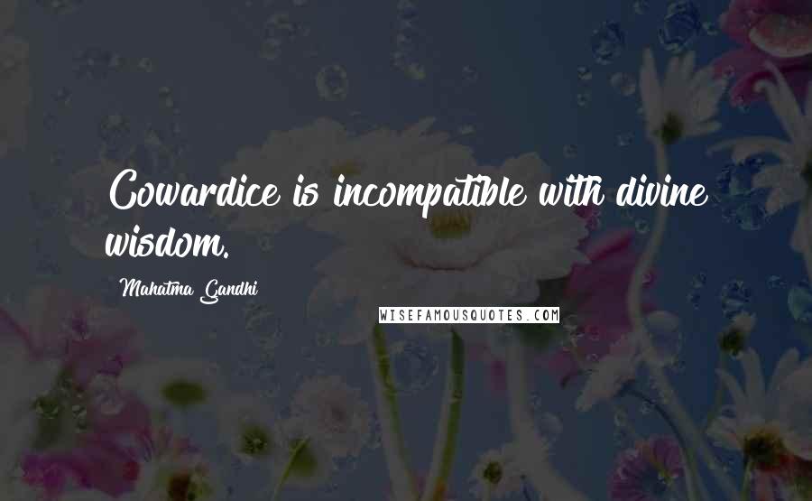 Mahatma Gandhi Quotes: Cowardice is incompatible with divine wisdom.