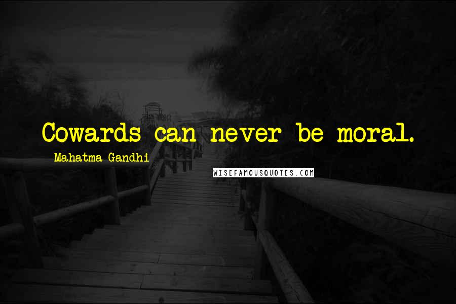 Mahatma Gandhi Quotes: Cowards can never be moral.