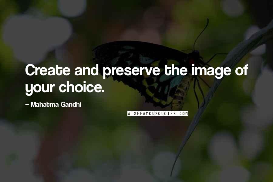 Mahatma Gandhi Quotes: Create and preserve the image of your choice.