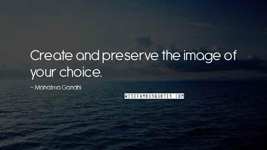 Mahatma Gandhi Quotes: Create and preserve the image of your choice.