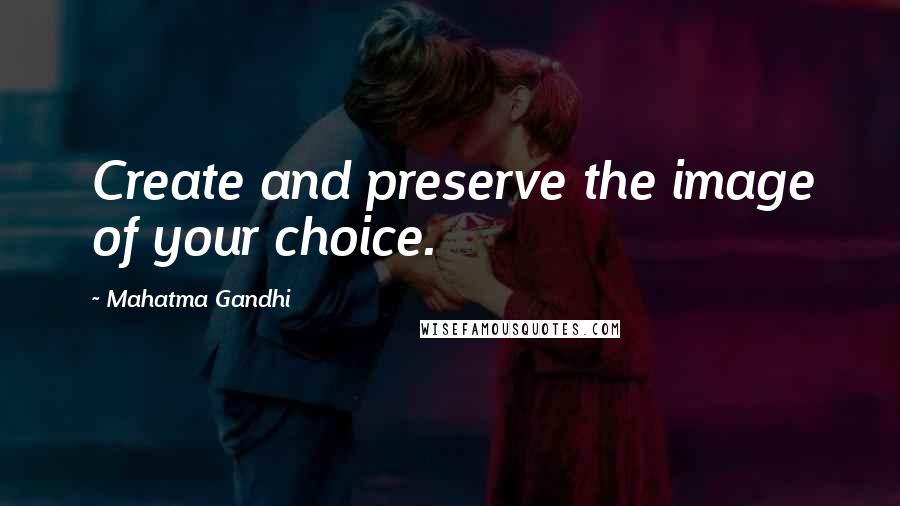 Mahatma Gandhi Quotes: Create and preserve the image of your choice.