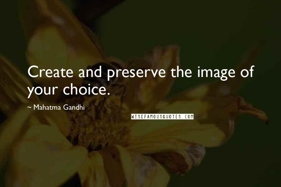 Mahatma Gandhi Quotes: Create and preserve the image of your choice.