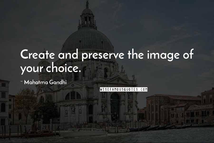 Mahatma Gandhi Quotes: Create and preserve the image of your choice.