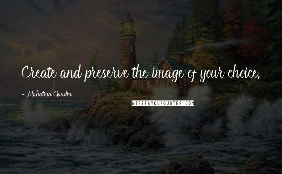 Mahatma Gandhi Quotes: Create and preserve the image of your choice.