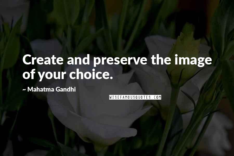 Mahatma Gandhi Quotes: Create and preserve the image of your choice.