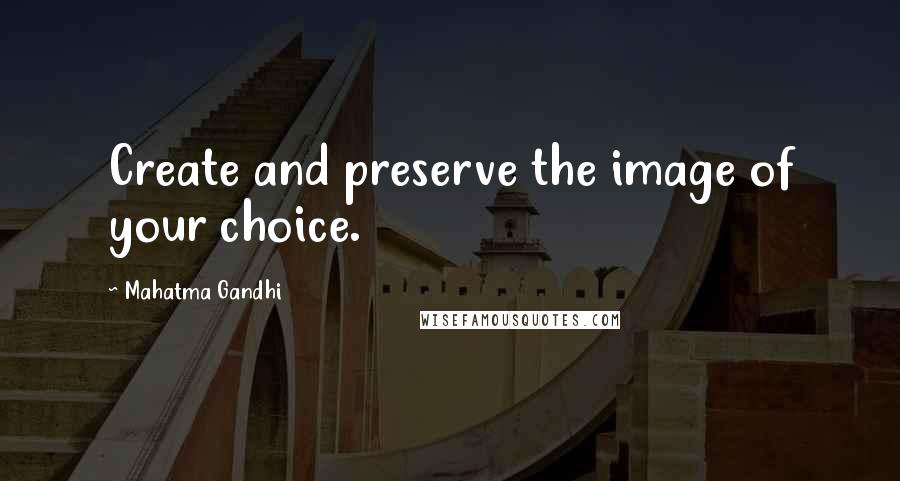 Mahatma Gandhi Quotes: Create and preserve the image of your choice.