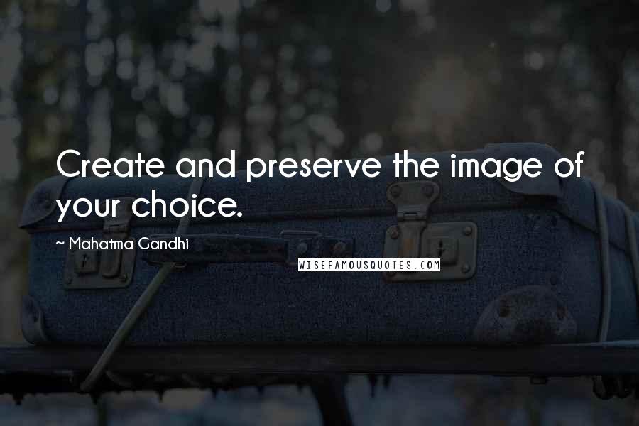 Mahatma Gandhi Quotes: Create and preserve the image of your choice.