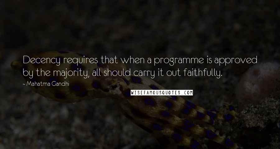 Mahatma Gandhi Quotes: Decency requires that when a programme is approved by the majority, all should carry it out faithfully.