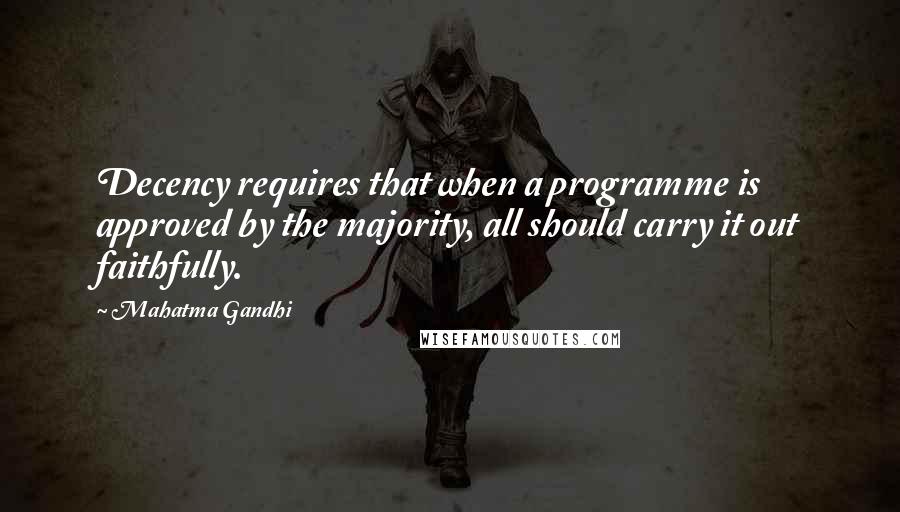 Mahatma Gandhi Quotes: Decency requires that when a programme is approved by the majority, all should carry it out faithfully.