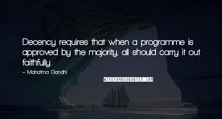 Mahatma Gandhi Quotes: Decency requires that when a programme is approved by the majority, all should carry it out faithfully.