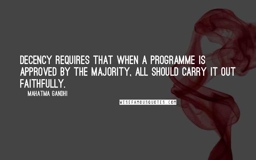 Mahatma Gandhi Quotes: Decency requires that when a programme is approved by the majority, all should carry it out faithfully.