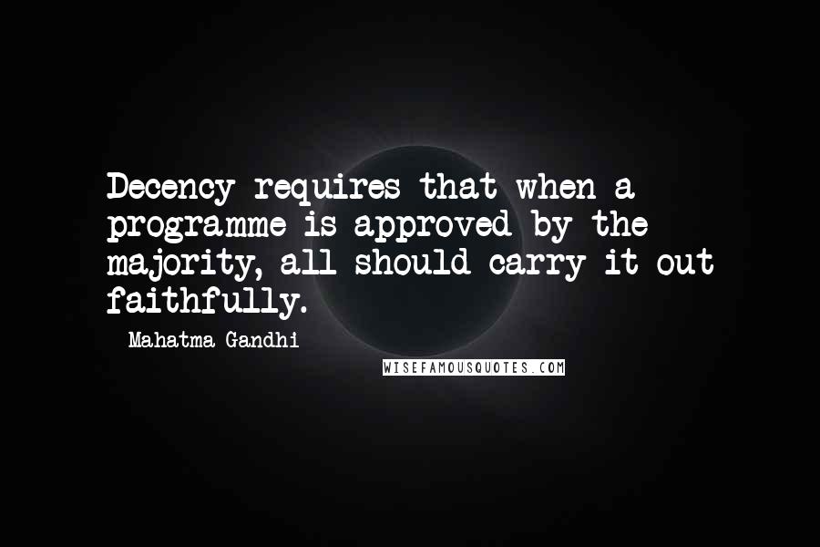 Mahatma Gandhi Quotes: Decency requires that when a programme is approved by the majority, all should carry it out faithfully.