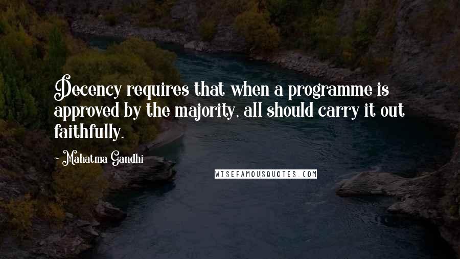 Mahatma Gandhi Quotes: Decency requires that when a programme is approved by the majority, all should carry it out faithfully.