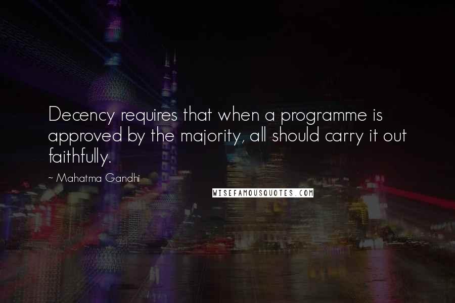 Mahatma Gandhi Quotes: Decency requires that when a programme is approved by the majority, all should carry it out faithfully.