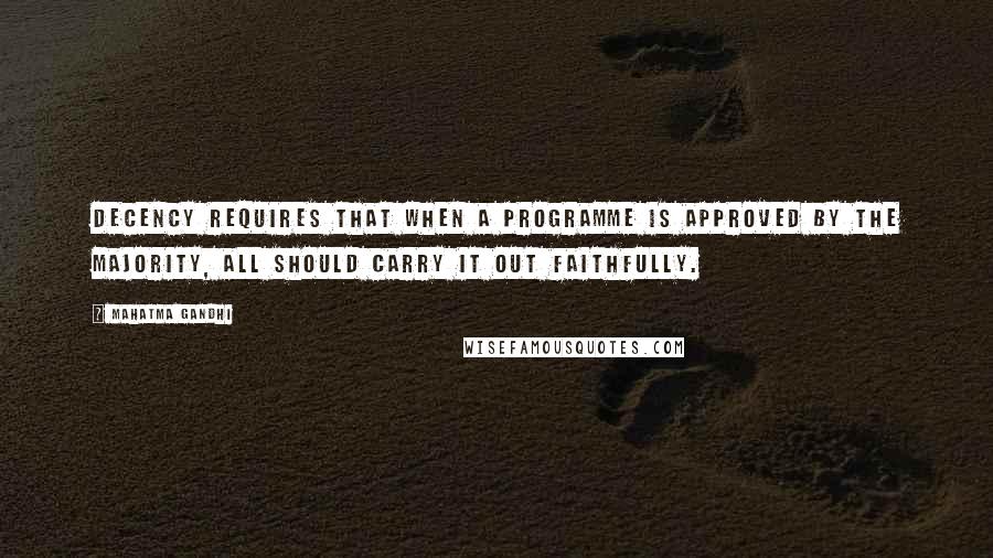 Mahatma Gandhi Quotes: Decency requires that when a programme is approved by the majority, all should carry it out faithfully.