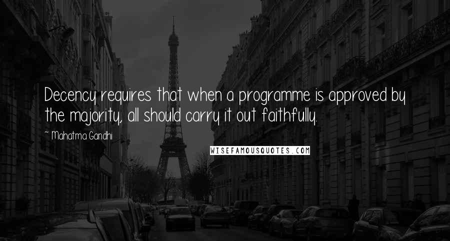 Mahatma Gandhi Quotes: Decency requires that when a programme is approved by the majority, all should carry it out faithfully.