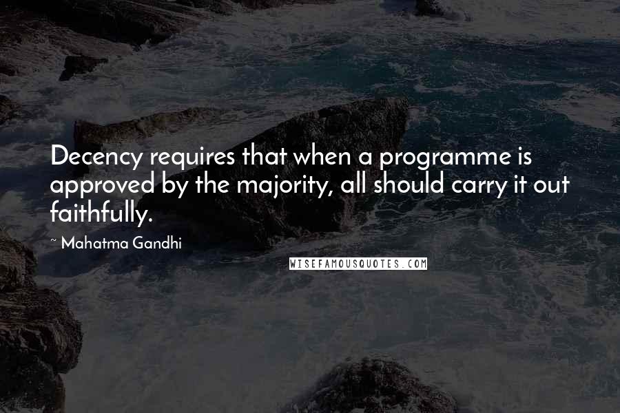 Mahatma Gandhi Quotes: Decency requires that when a programme is approved by the majority, all should carry it out faithfully.