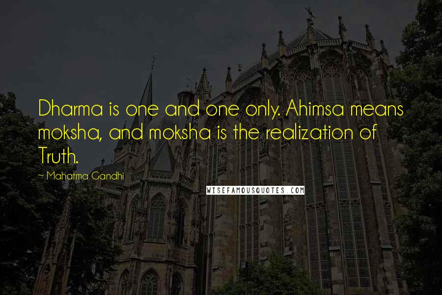 Mahatma Gandhi Quotes: Dharma is one and one only. Ahimsa means moksha, and moksha is the realization of Truth.