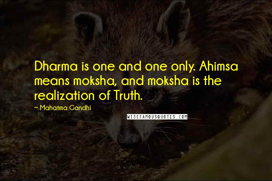 Mahatma Gandhi Quotes: Dharma is one and one only. Ahimsa means moksha, and moksha is the realization of Truth.