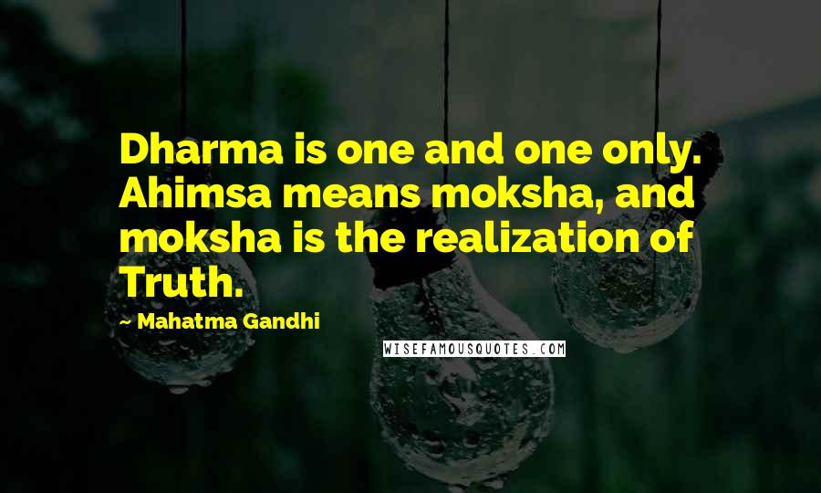 Mahatma Gandhi Quotes: Dharma is one and one only. Ahimsa means moksha, and moksha is the realization of Truth.