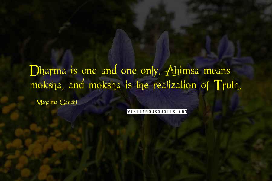 Mahatma Gandhi Quotes: Dharma is one and one only. Ahimsa means moksha, and moksha is the realization of Truth.