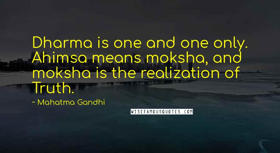 Mahatma Gandhi Quotes: Dharma is one and one only. Ahimsa means moksha, and moksha is the realization of Truth.