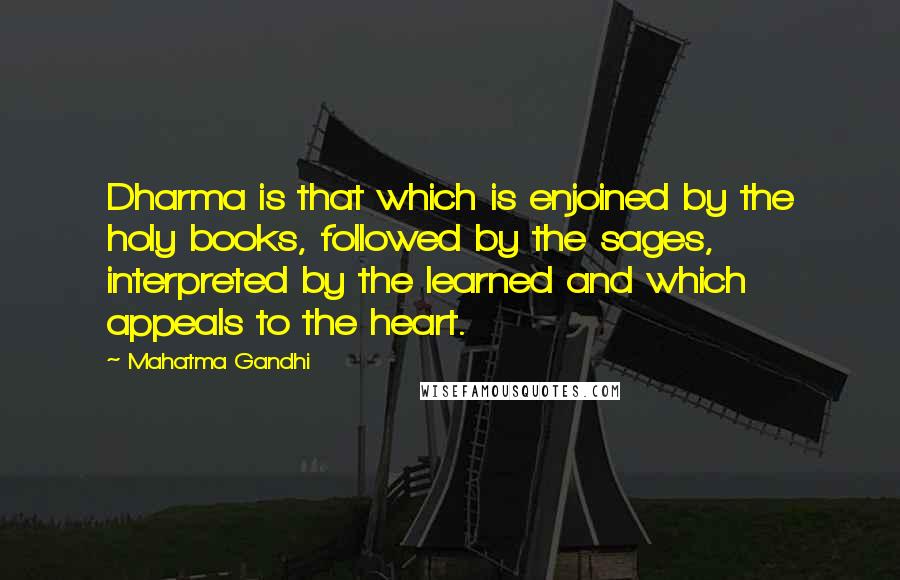 Mahatma Gandhi Quotes: Dharma is that which is enjoined by the holy books, followed by the sages, interpreted by the learned and which appeals to the heart.