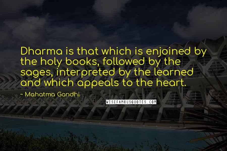 Mahatma Gandhi Quotes: Dharma is that which is enjoined by the holy books, followed by the sages, interpreted by the learned and which appeals to the heart.