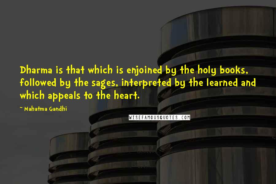 Mahatma Gandhi Quotes: Dharma is that which is enjoined by the holy books, followed by the sages, interpreted by the learned and which appeals to the heart.