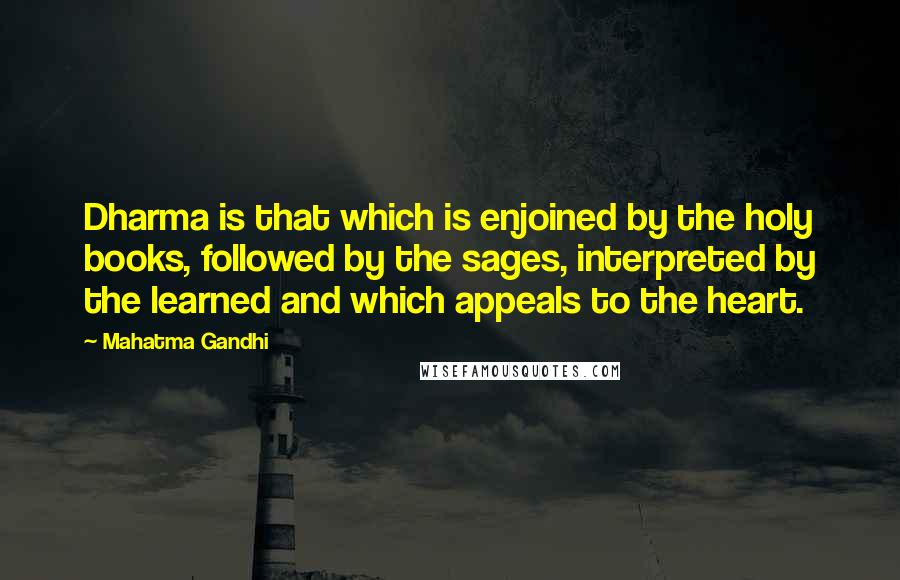Mahatma Gandhi Quotes: Dharma is that which is enjoined by the holy books, followed by the sages, interpreted by the learned and which appeals to the heart.