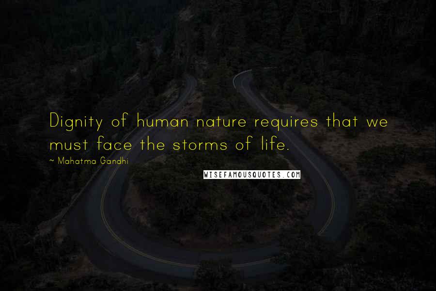 Mahatma Gandhi Quotes: Dignity of human nature requires that we must face the storms of life.