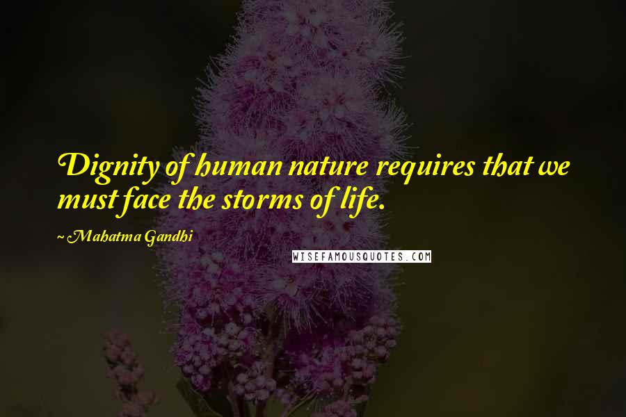 Mahatma Gandhi Quotes: Dignity of human nature requires that we must face the storms of life.