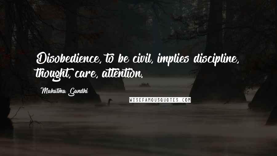 Mahatma Gandhi Quotes: Disobedience, to be civil, implies discipline, thought, care, attention.