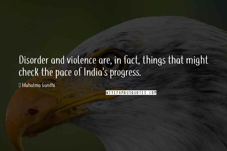 Mahatma Gandhi Quotes: Disorder and violence are, in fact, things that might check the pace of India's progress.