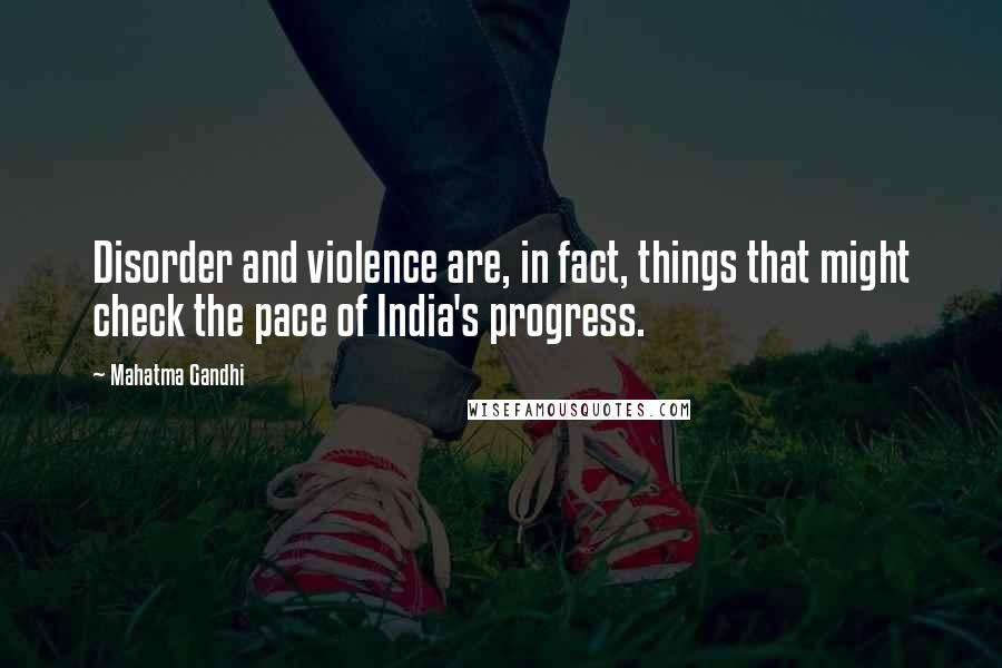 Mahatma Gandhi Quotes: Disorder and violence are, in fact, things that might check the pace of India's progress.